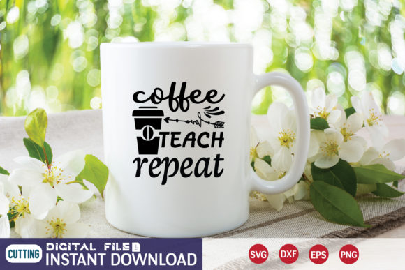 Coffee TEACH Repeat SVG: Graphics for Teacher Crafts