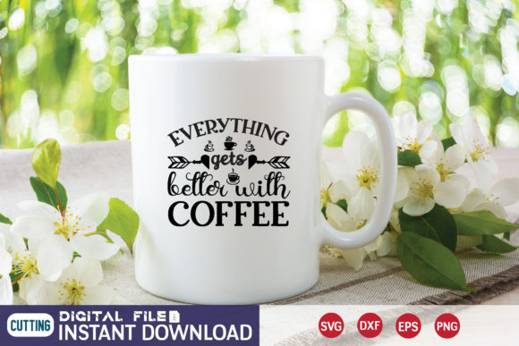 Everything Gets Better with Coffee SVG for Crafts