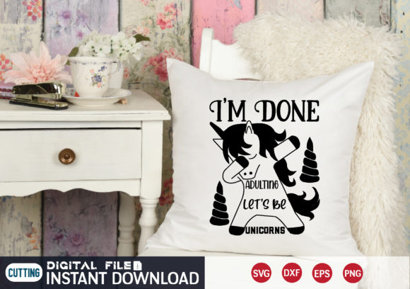 I m Done Adulting Let s Be Unicorns Svg Graphics